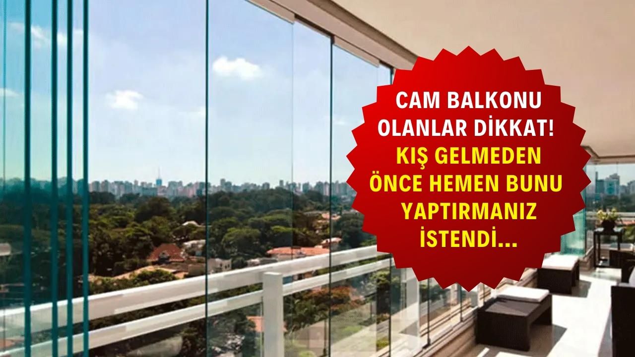 Cam balkonu olanlara SON DAKİKA duyurusu! Kış gelmeden öne ACİLEN yaptırmanız istendi