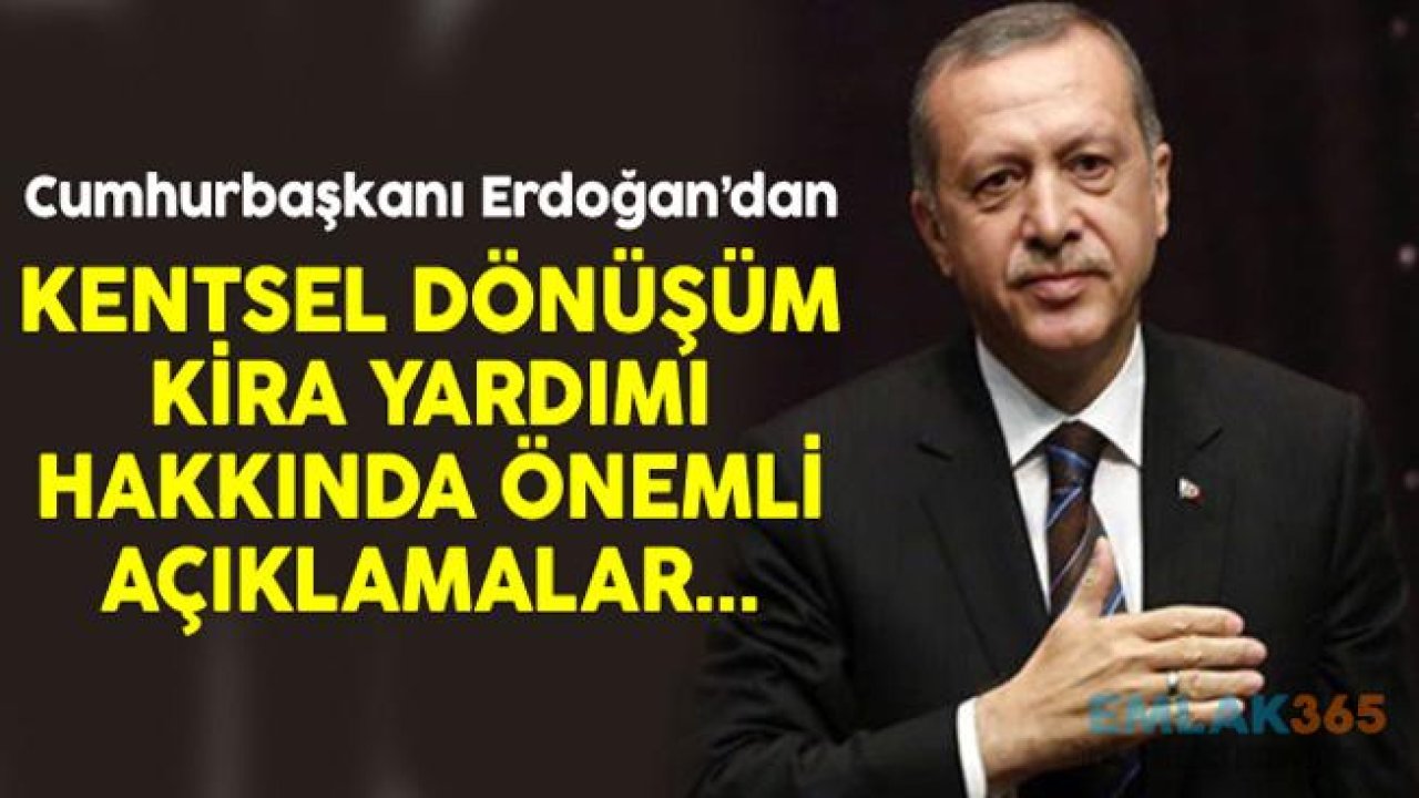 Cumhurbaşkanı Erdoğan'dan Kentsel Dönüşüm Kira Yardımı Açıklaması!