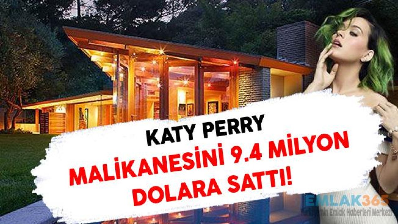 Katy Perry Lüks Malikanesini 9.4 Milyon Dolara Sattı