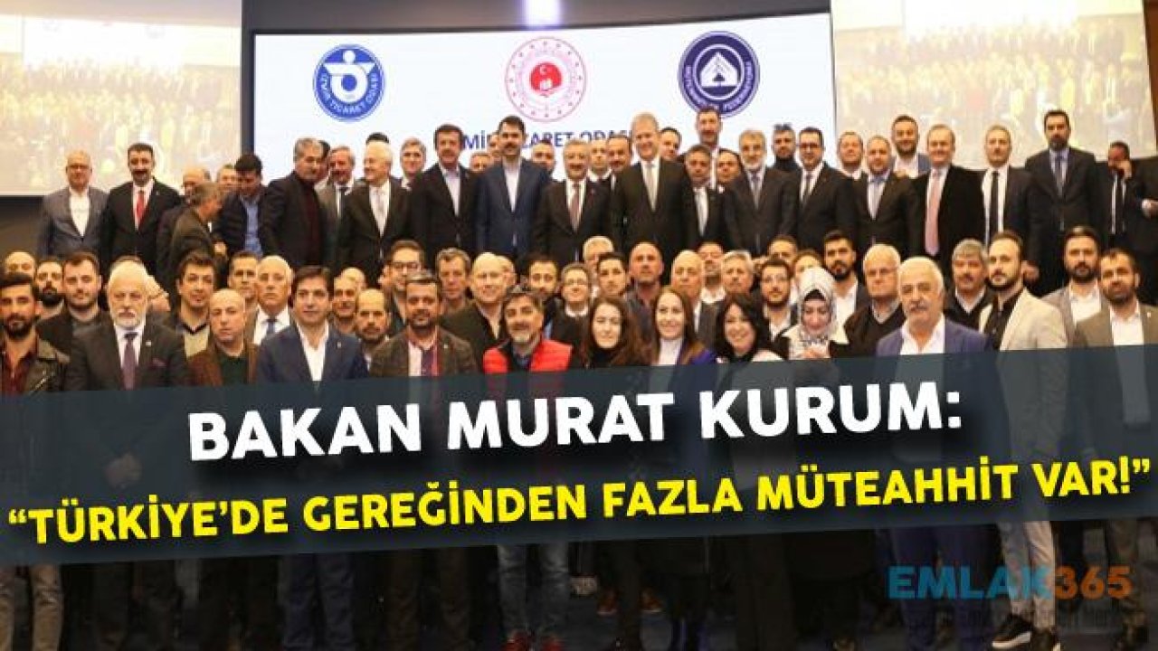 Bakan Kurum "Türkiye'de Gereğinden Fazla Müteahhit Var!"