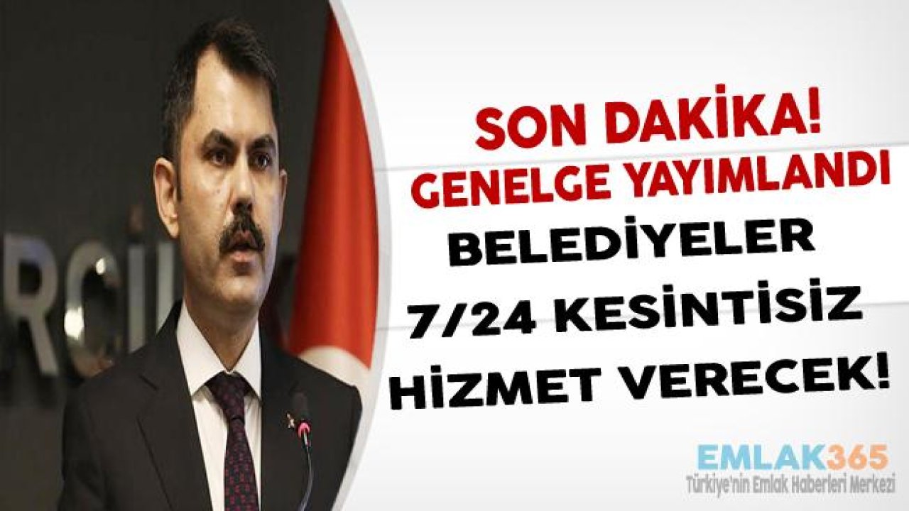 Son Dakika! Çevre ve Şehircilik Bakanlığı Genelgesi İle Belediyeler 7/24 Açık Olacak!