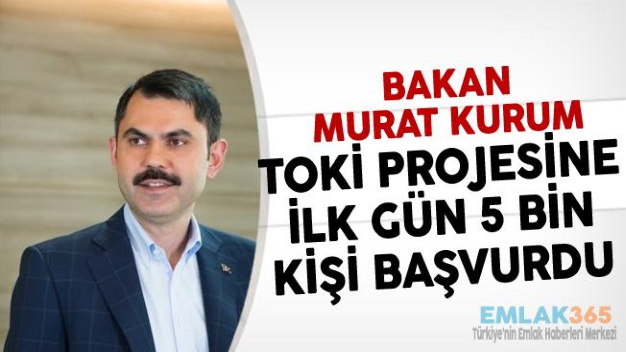 Murat Kurum Açıkladı "TOKİ Sosyal Konut Başvurusu İçin İlk Gün 5 Bin Başvuru Geldi"