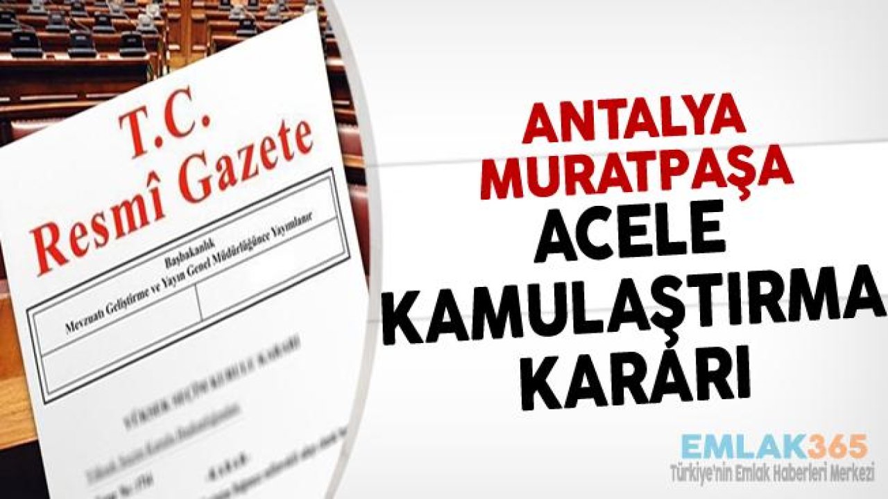 Antalya Muratpaşa Acele Kamulaştırma Kararı Resmi Gazete İle Yayımlandı!