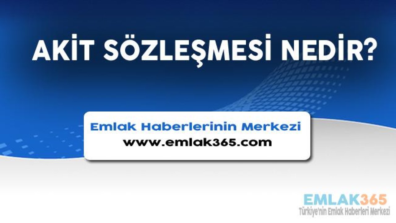 Akit Nedir? Akit Sözleşmesi Niçin Yapılır?