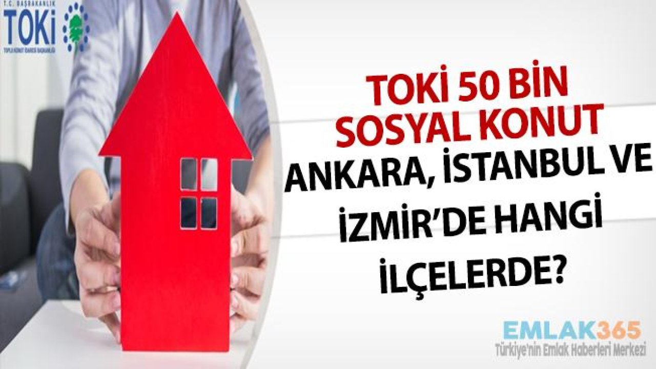 TOKİ 50 Bin Sosyal Konut İstanbul, Ankara ve İzmir'de Nerede, Hangi İlçelerde Var?