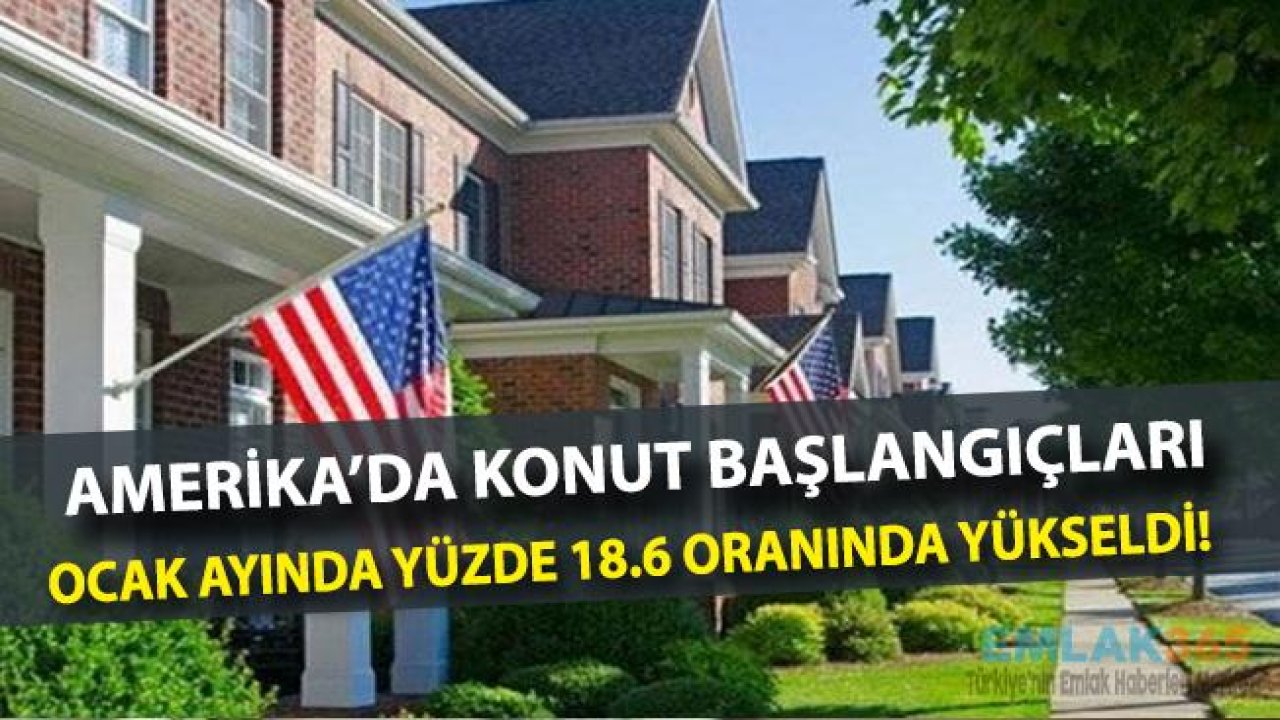 Amerika'da Konut Başlangıçları Ocak Ayında Yükseldi!