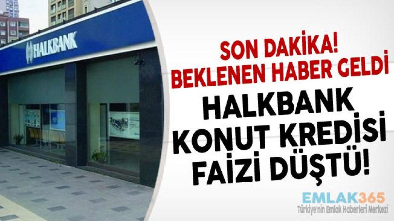 Halkbank Konut Kredisi Faiz İndirimi Yaptı! Ev Kredisi Faiz Oranları Düştü