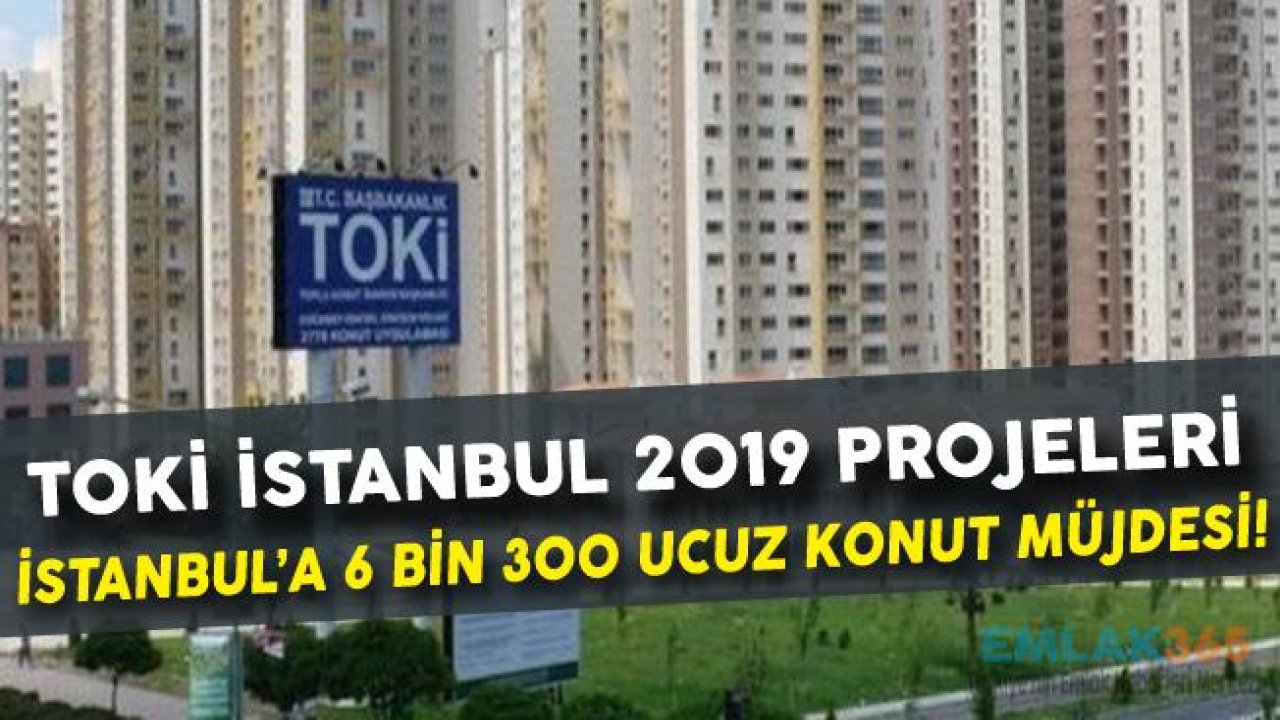 TOKİ'den İstanbul'a 6300 Sosyal Konut Kontenjanı! TOKİ İstanbul 2019 Projeleri Nerede?