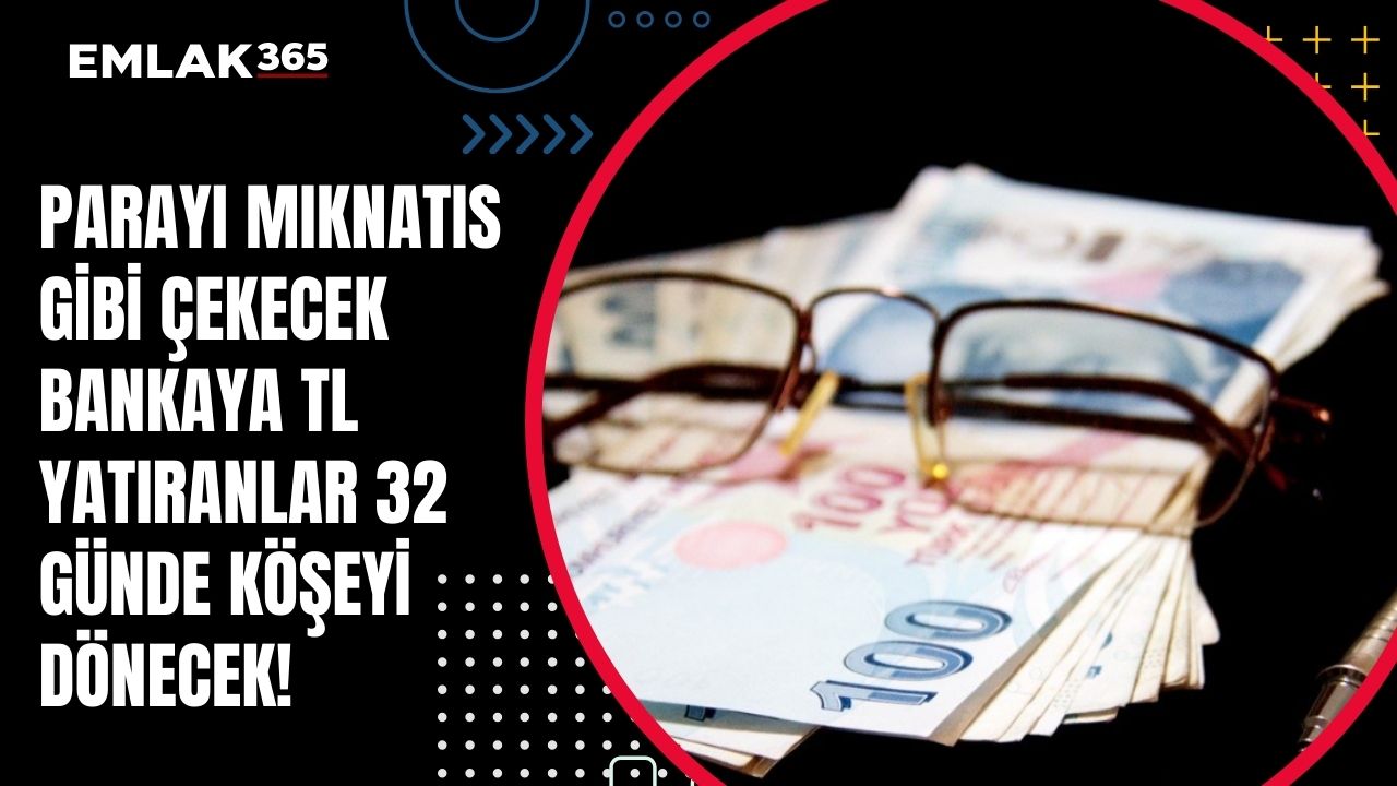 Parayı mıknatıs gibi çekecek bankaya TL yatıranlar 32 günde köşeyi dönecek!