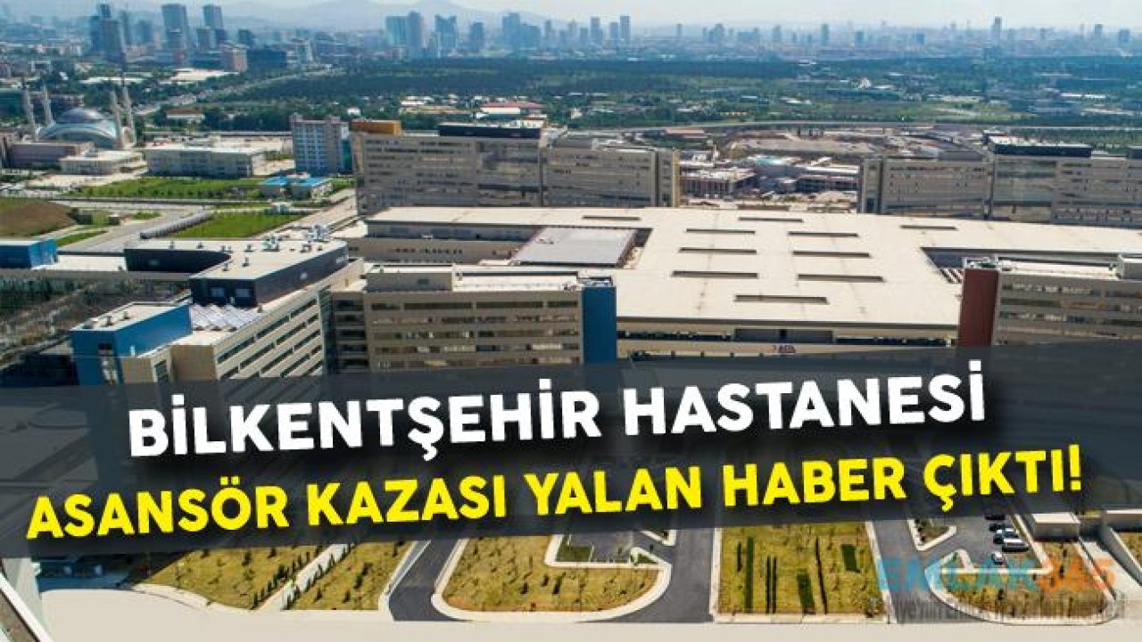 Bilkent Şehir Hastanesi Hakkında Yapılan Asansör Kazası Haberi Yalan Çıktı!