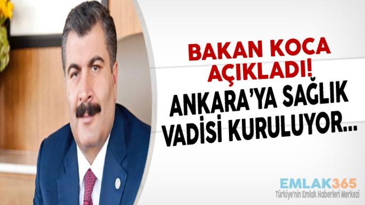 Sağlık Bakanı Koca Açıkladı! Ankara'ya Sağlık Vadisi Kurulacak