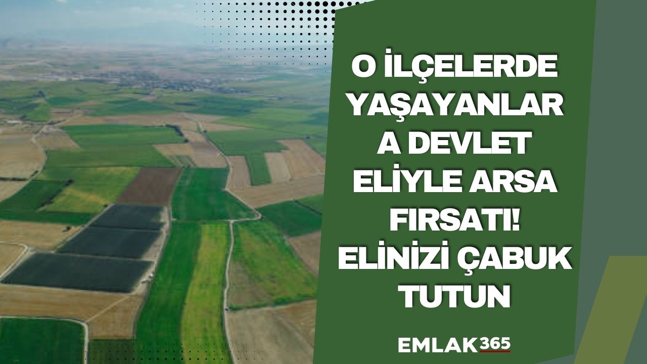 O ilçelerde yaşayanlara devlet eliyle arsa fırsatı! İmara uygun arsa almak isteyen elini çabuk tutsun