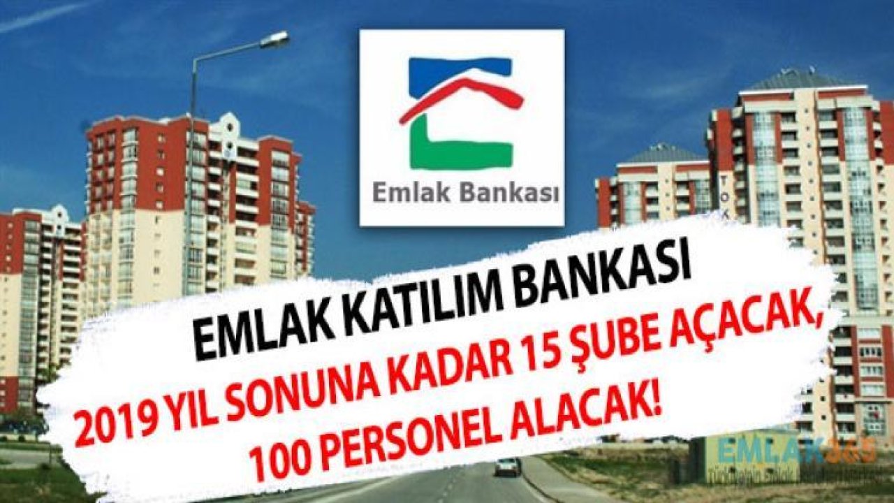 Emlak Katılım Bankası 2019 Yıl Sonuna Kadar 15 Şube Açacak, 100 Personel Alımı Yapacak!