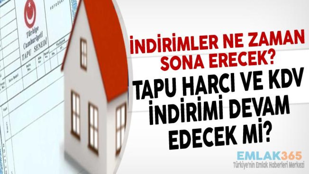 Ev Alacaklar Dikkat! Tapu Harcı İndirimi ve Konutta KDV İndirimi İçin Geri Sayım Başladı