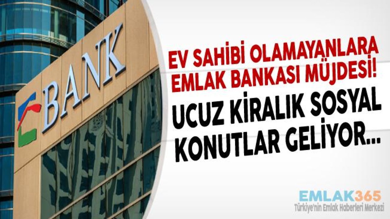 Emlak Bankası Dar Gelirli Vatandaşlar İçin Kiralık Sosyal Konut Hizmeti Verecek!