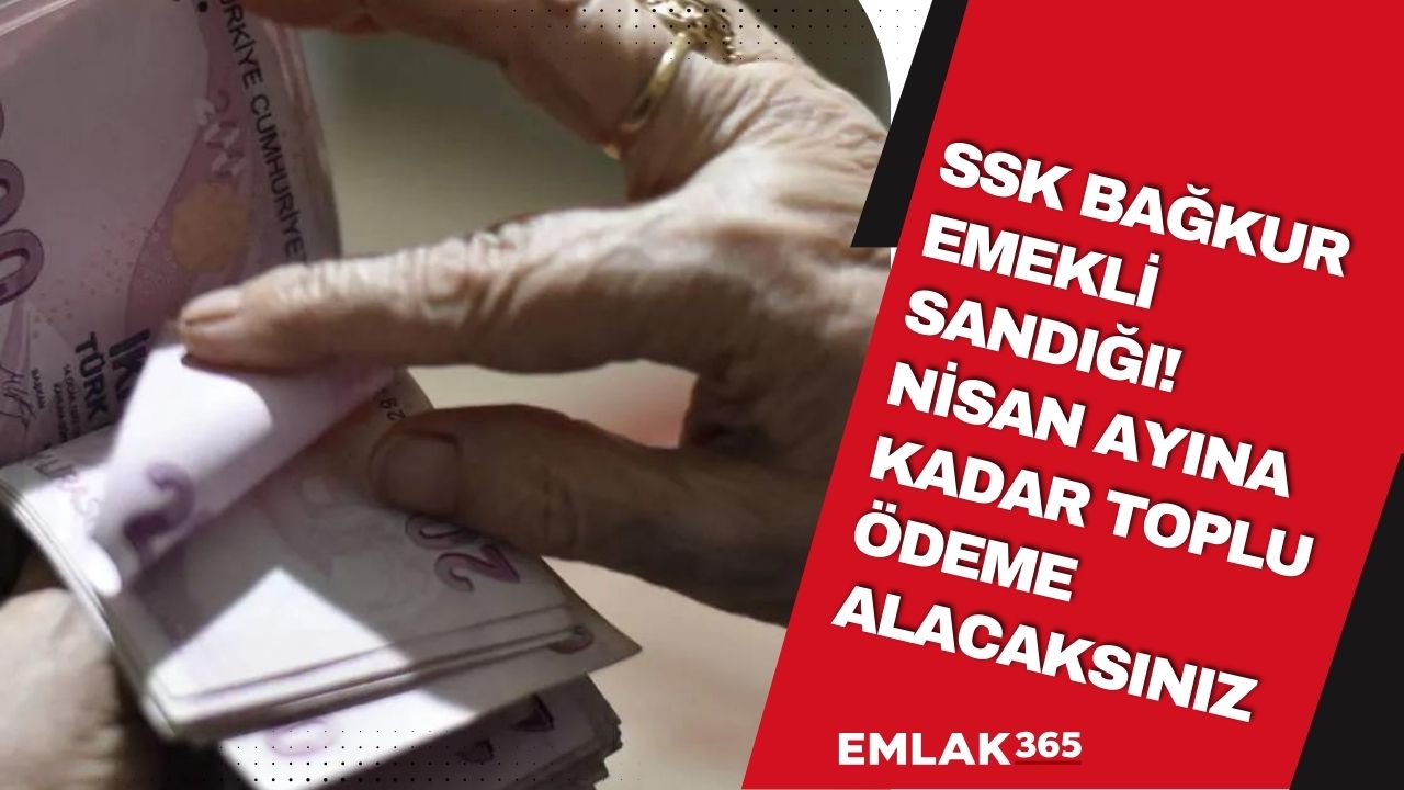 SSK Bağkur Emekli Sandığı! Nisan ayına kadar toplu ödeme alacaksınız