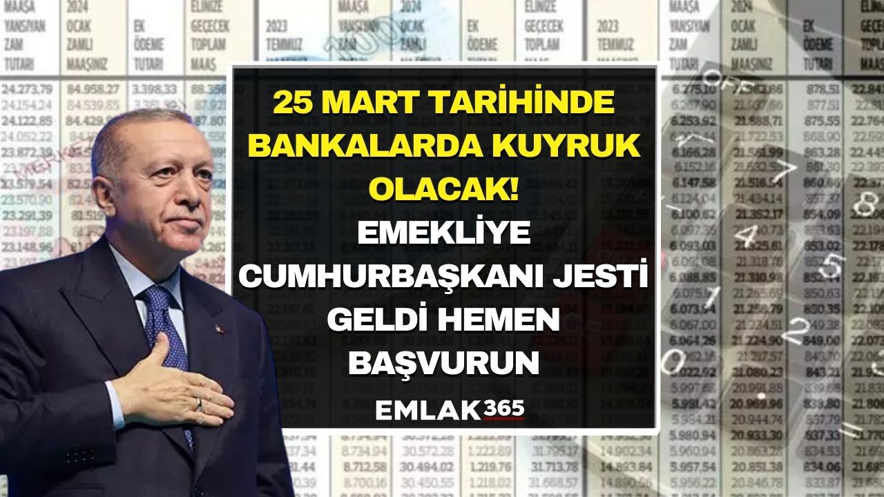 25 Mart tarihinde bankalarda kuyruk olacak! Emekliye Cumhurbaşkanı jesti geldi hemen başvurun