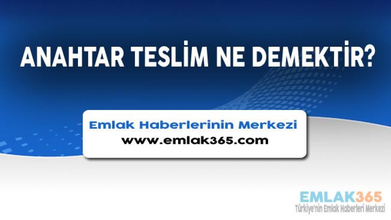 Anahtar Teslim Ev Nedir? Anahtar Teslimin Avantajları Nelerdir?