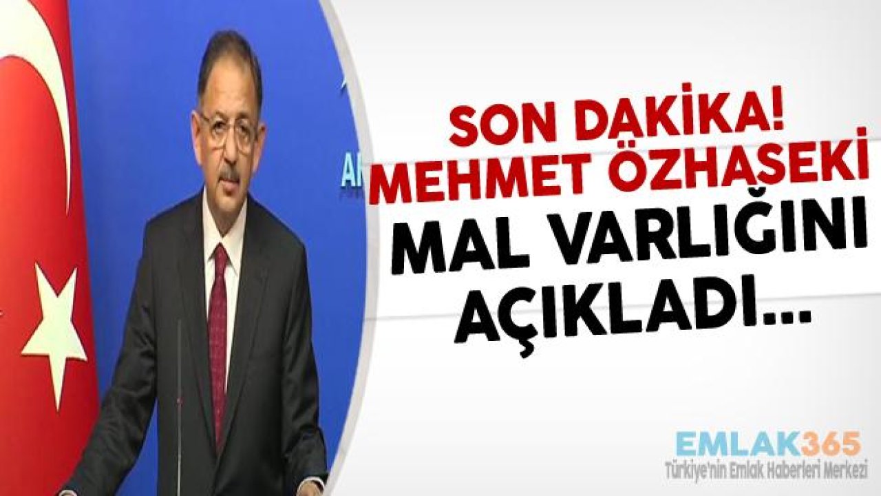 Mehmet Özhaseki Mal Beyanı İçin Açıklama Yaptı, Mehmet Özhaseki'nin Mal Varlığı Ne Kadar?