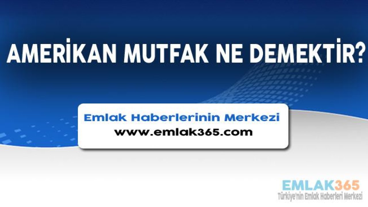 Amerikan Mutfak Nedir? Avantajları ve Dezavantajları Nelerdir?