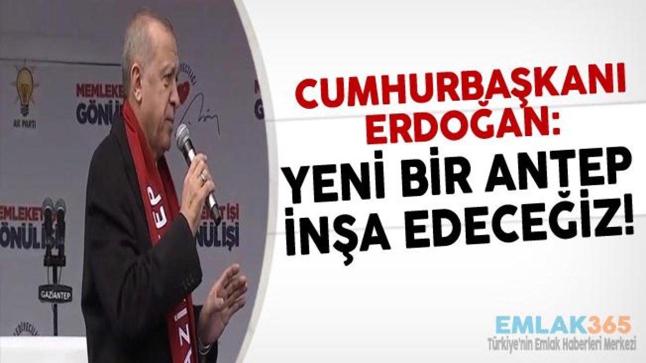 Cumhurbaşkanı Erdoğan Gaziantep'te Açıkladı "Yeni Antep Şehri Kurulacak"