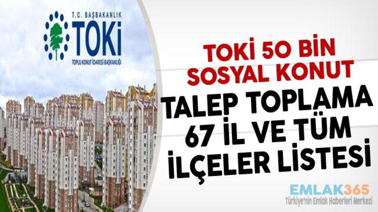 TOKİ 50 Bin Sosyal Konut 67 İl ve İlçe Listesi (TOKİ Talep Toplama İl ve İlçeler Listesi)