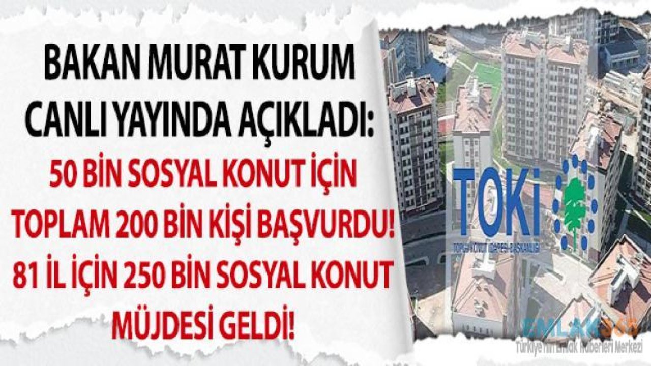 Bakan Kurum Açıkladı "50 Bin Sosyal Konut Başvurusu 200 Bini Aştı, 250 Bin Sosyal Konut Daha Geliyor"