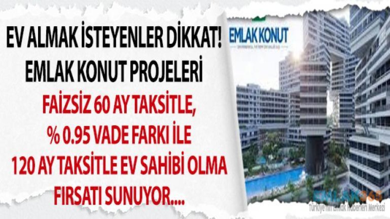 60 Ay Vadeli Faizsiz Emlak Konut Projeleri