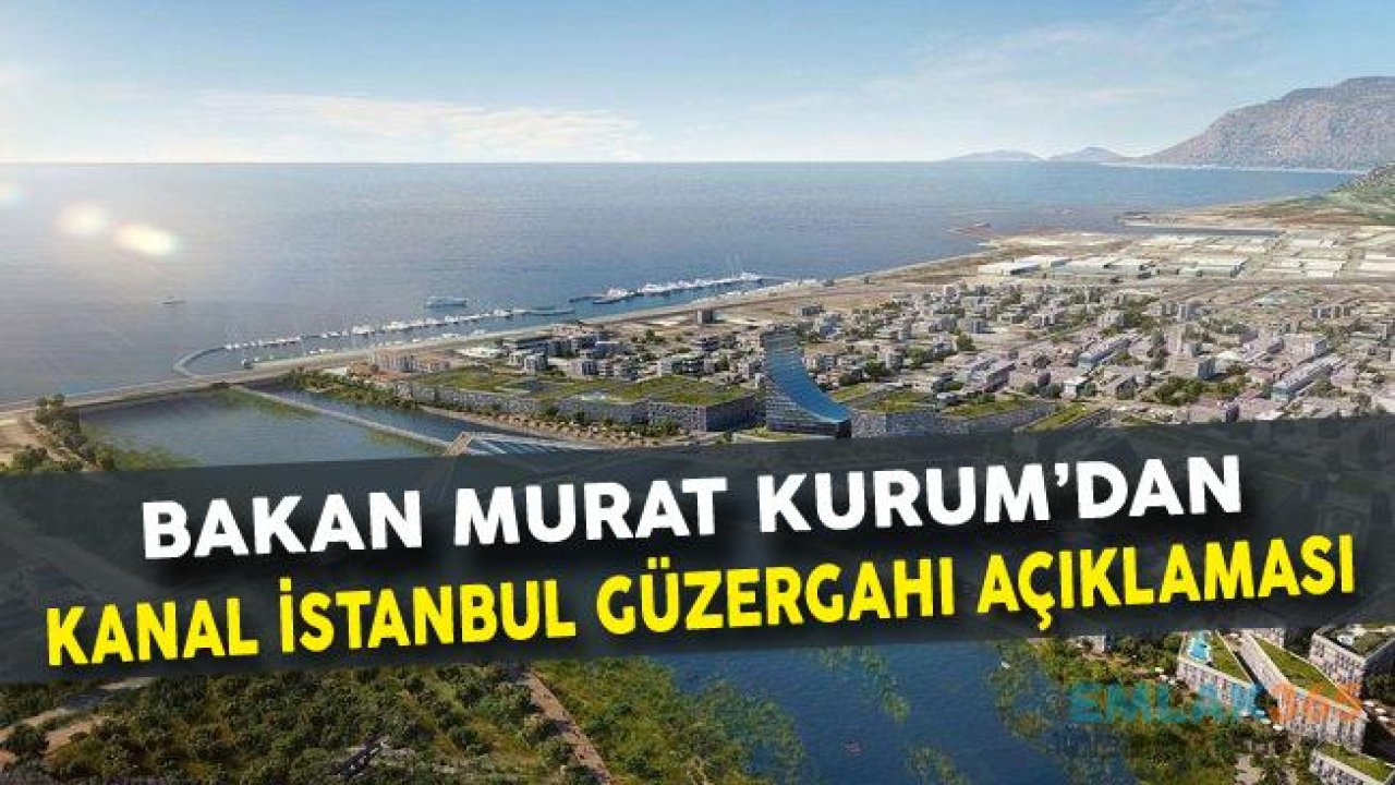 Bakan Murat Kurum'dan Kanal İstanbul Güzergahı Açıklaması