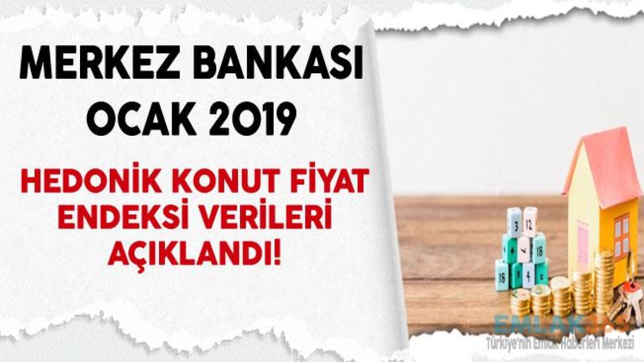 Merkez Bankası Hedonik Konut Fiyat Endeksi Açıklandı! Ocak 2019 Konut Fiyat Endeksi