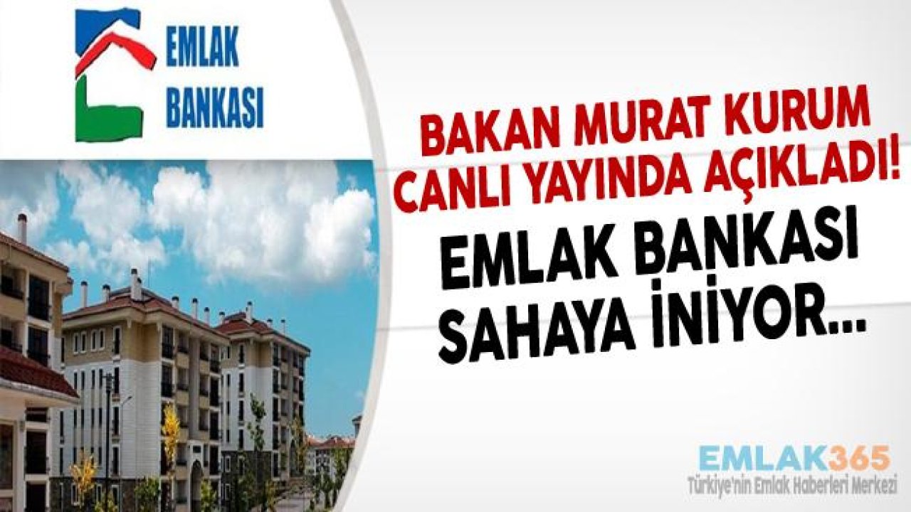 Bakan Kurum Açıkladı! Emlak Bankası Sahaya İniyor!