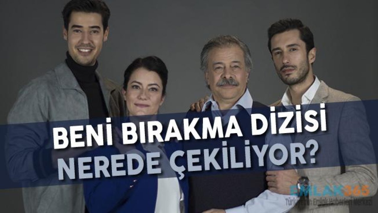 Beni Bırakma Dizisi Nerede Çekiliyor?