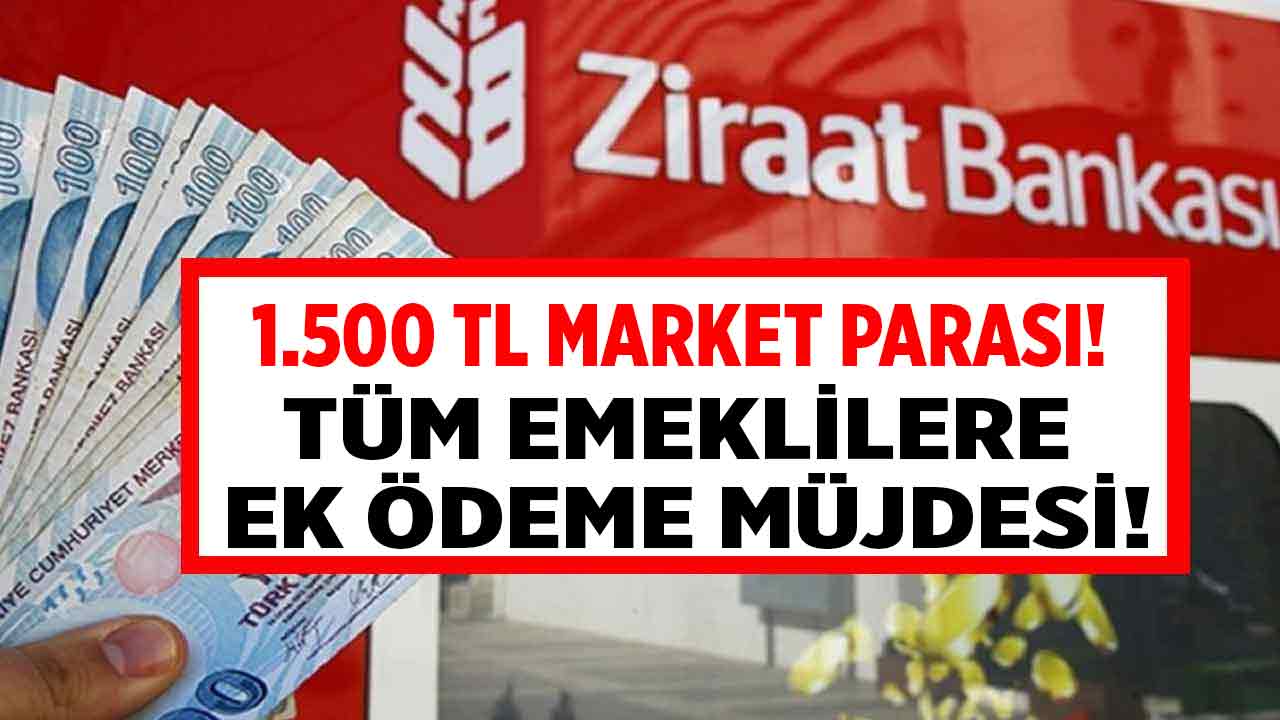 Ziraat Bankası'ndan tüm emeklilere 1.500 TL market parası desteği! Emekliye ek ödeme