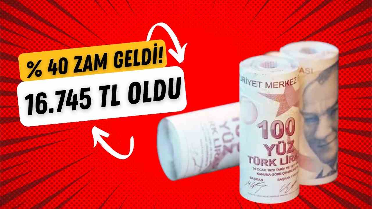 Yüzde 40 zam geldi 16.745 TL oldu!