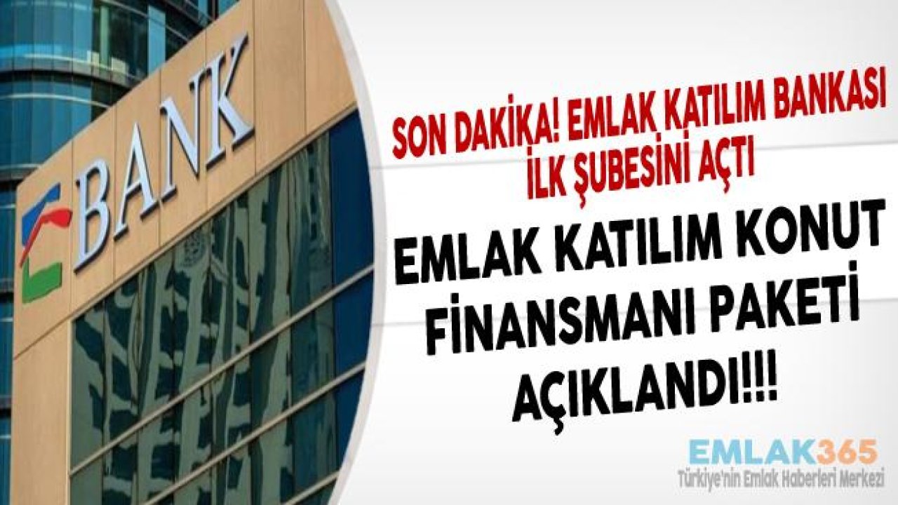 Son Dakika! Emlak Katılım Bankası İlk Şubesi Açıldı, Konut Finansmanı Paketi Açıklandı