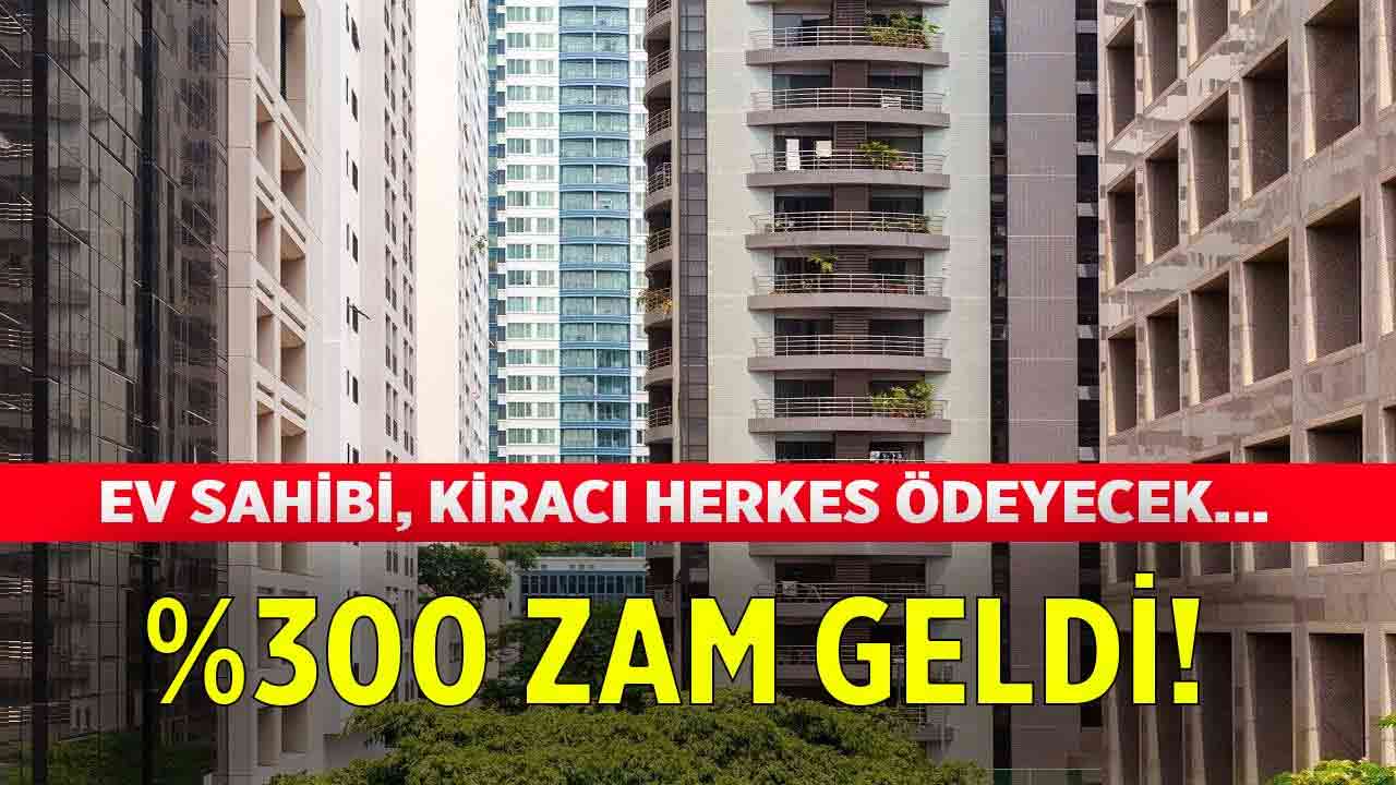 Kiracı ev sahibi herkes ödeyecek! Yüzde 300 zam yapıldı fiyatı 7 bin 500 liraya fırladı