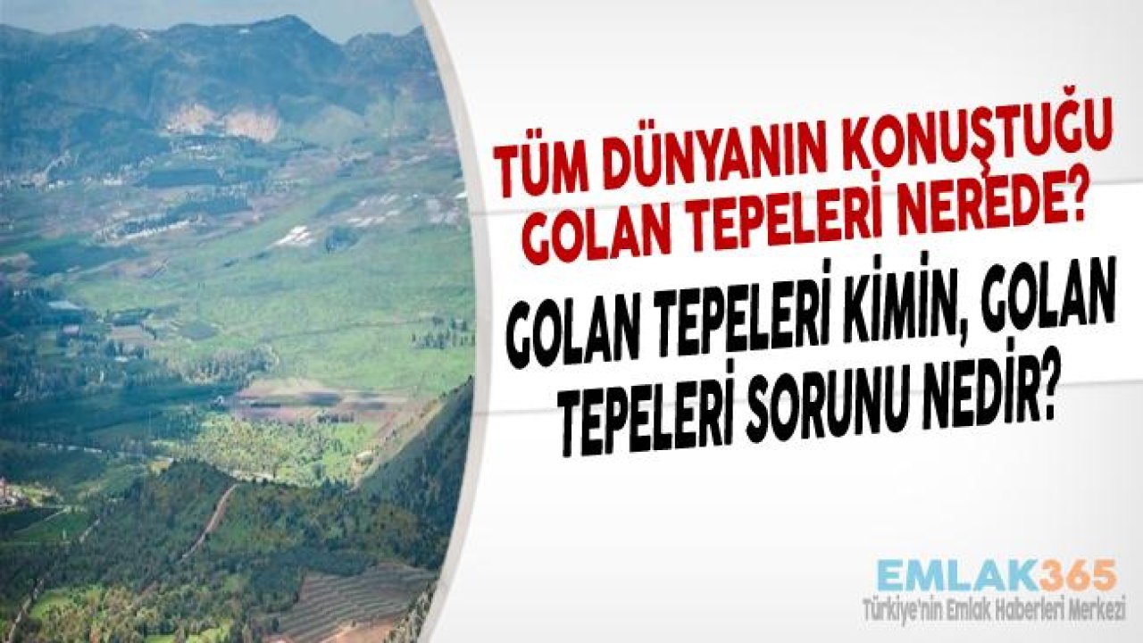 Golan Tepeleri Nerede, Kimin? Golan Tepeleri Sorunu Nedir?