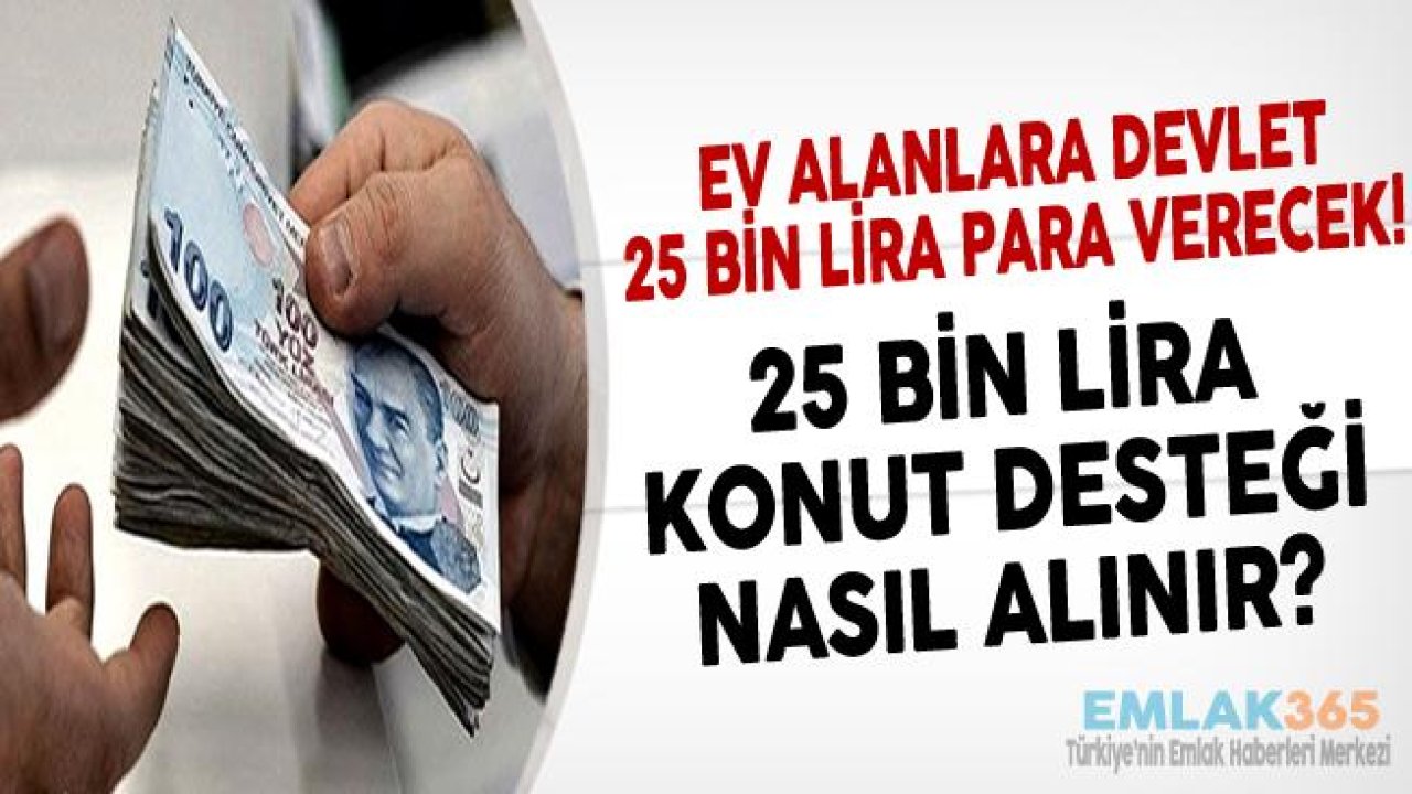 Ev Alacaklara Müjde! İlk Defa Ev Alacaklara 25 Bin Lira Devlet Desteği Hakkında 7 Soru 7 Cevap