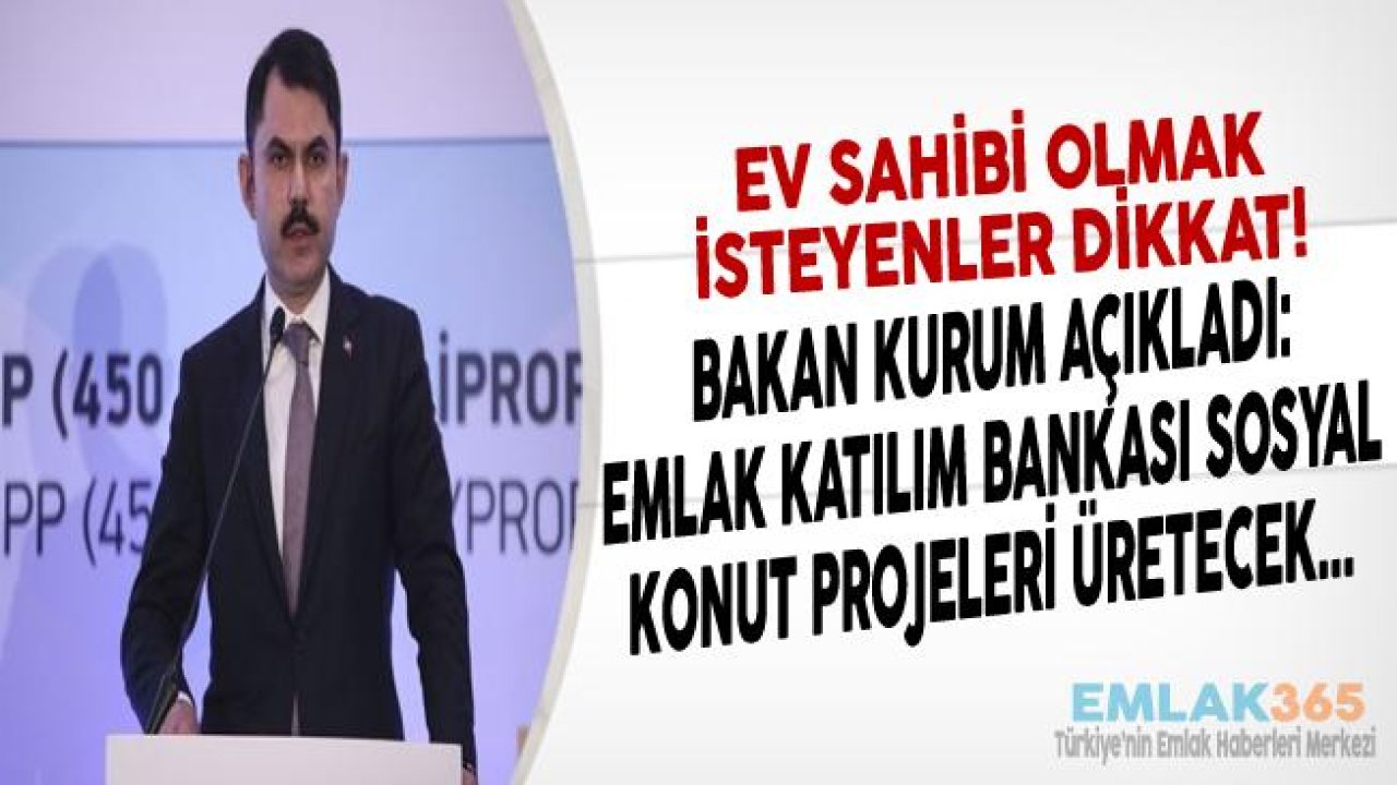 Bakan Murat Kurum "Emlak Bankası Sosyal Konut Projeleri Üretecek"