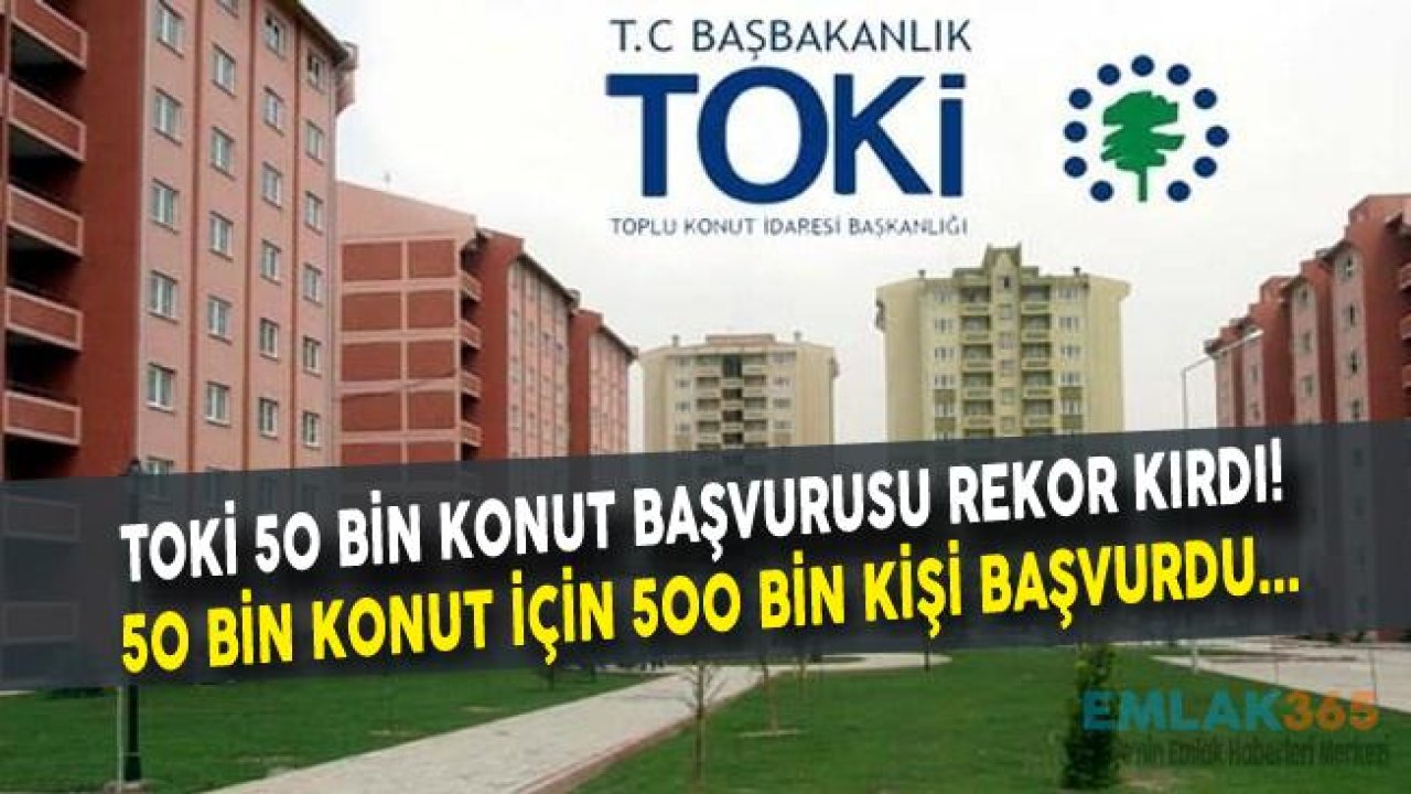 TOKİ 50 Bin Sosyal Konut Başvuru Rakamı 500 Bini Aştı! (TOKİ Kaç Kişi Başvurdu?)