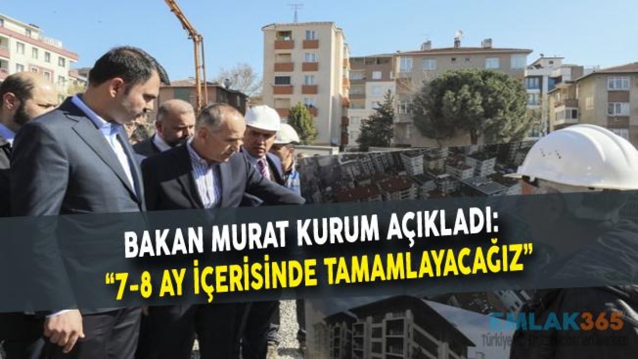 Bakan Murat Kurum "7-8 Ay İçerisinde Tamamlayacağız"