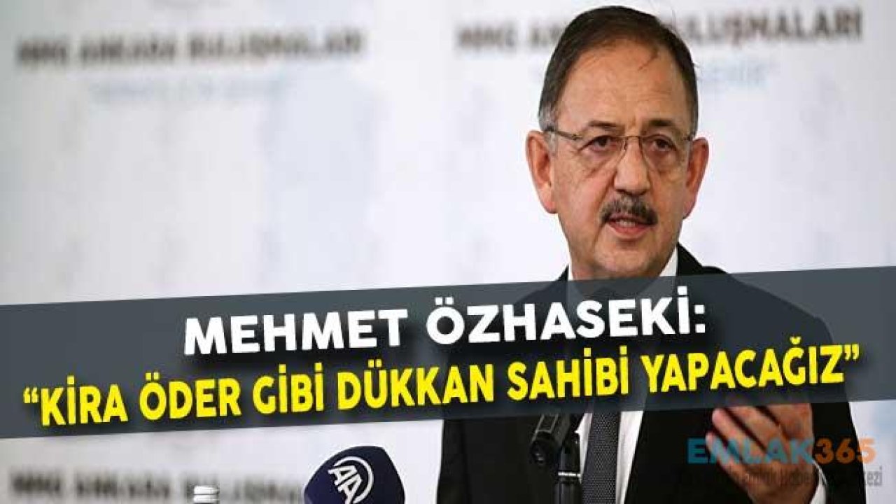 Mehmet Özhaseki: Kira Öder Gibi Dükkan Sahibi Yapacağız