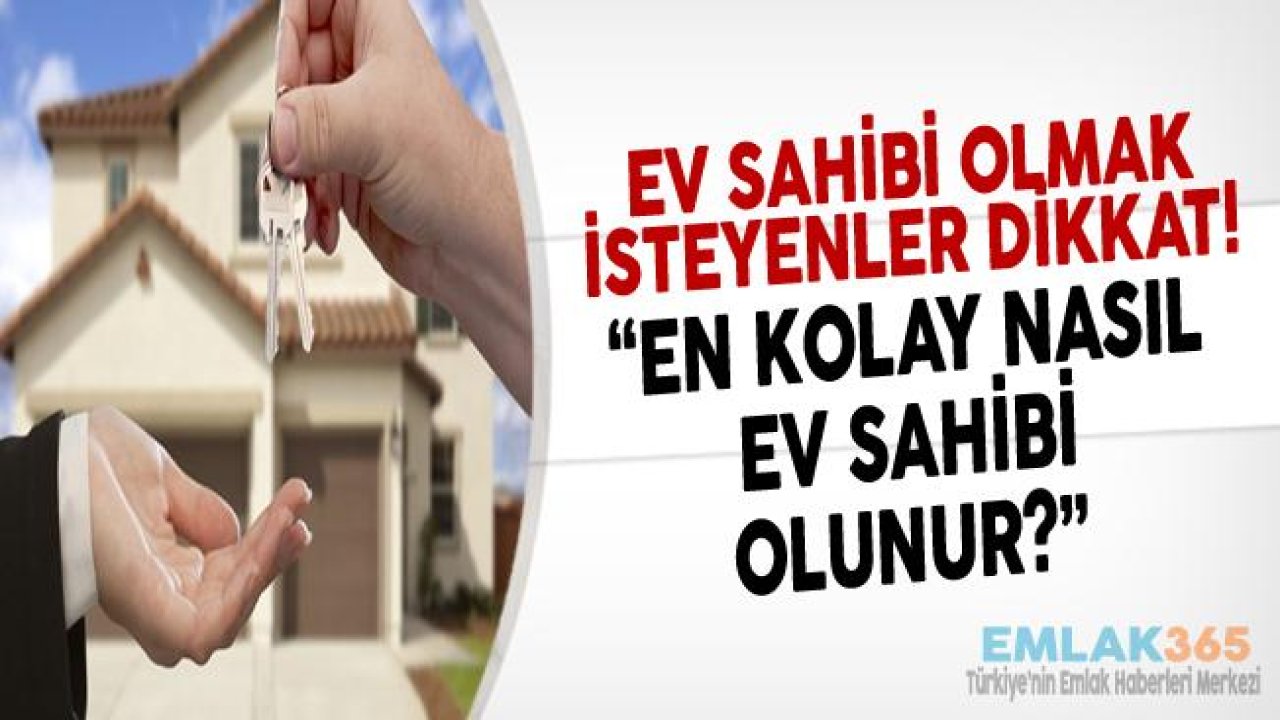 En Kolay Nasıl Ev Sahibi Olunur?