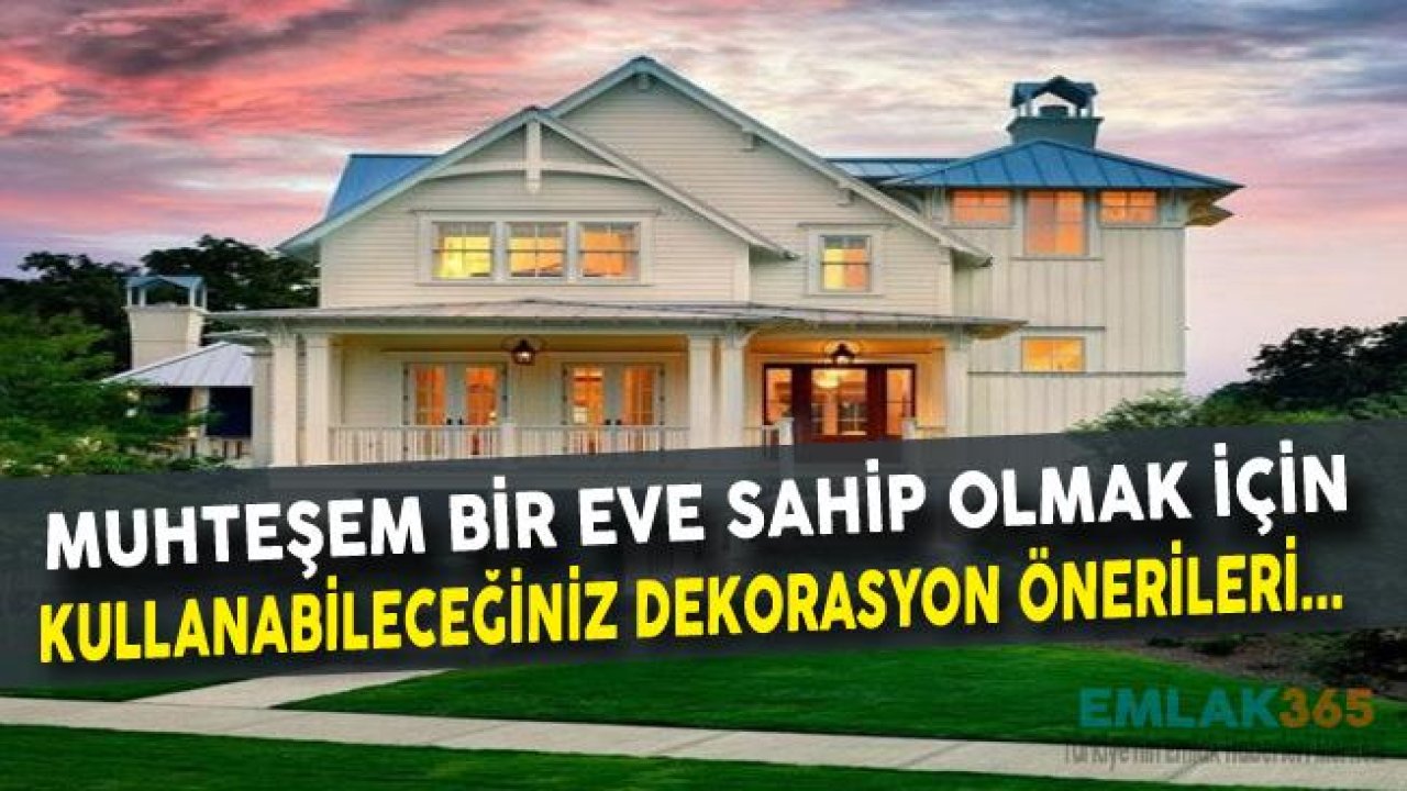 Muhteşem Bir Eve Sahip Olmak İçin Dekorasyon Önerileri