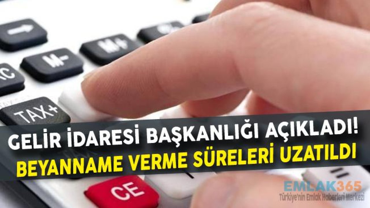 GİB Açıkladı, Beyanname Verme Süreleri Uzatıldı!