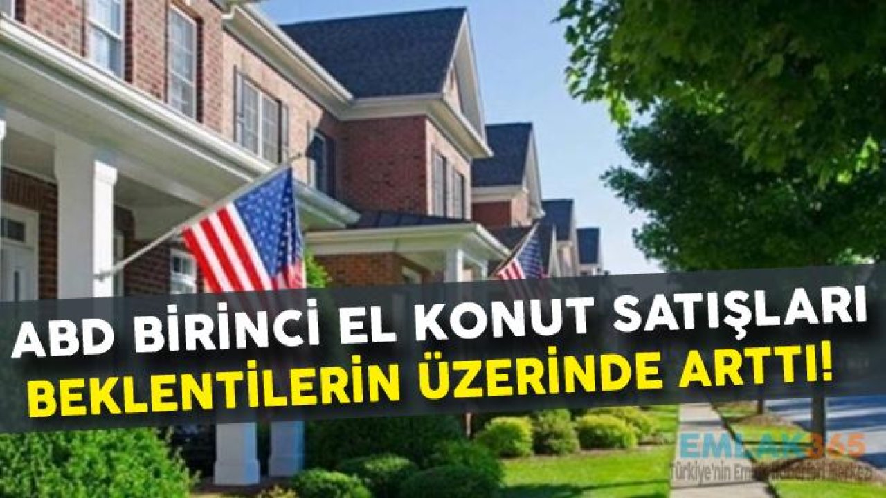 ABD Birinci El Konut Satışları Beklentilerin Üzerinde Arttı!