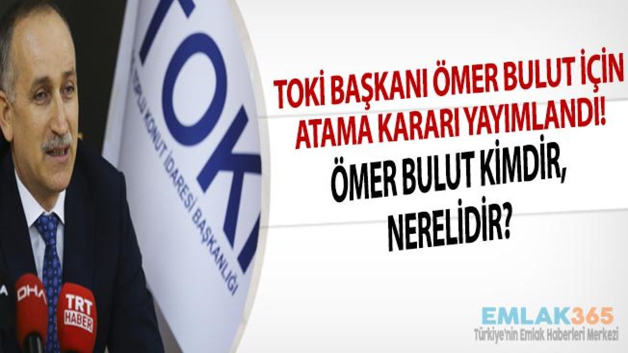 TOKİ Başkanı Ömer Bulut İçin Atama Kararı Yayımlandı! (Ömer Bulut Kimdir, Nerelidir?)