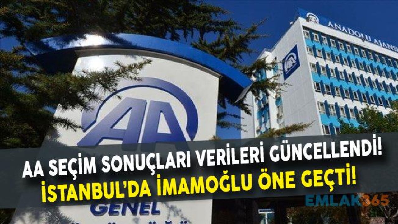 AA Verileri Güncellendi! İstanbul Seçim Sonuçları Değişti