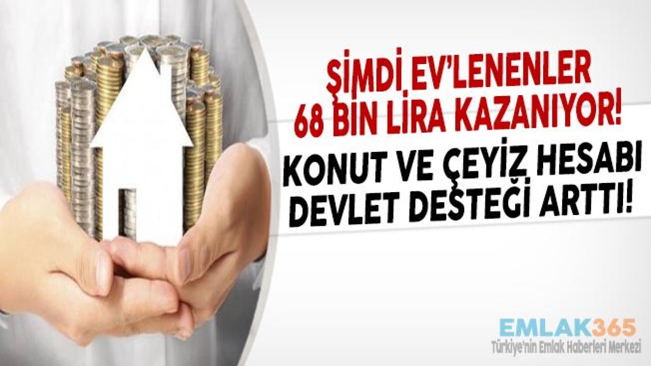 Konut Hesabı ve Çeyiz Hesabı Desteği 68 Bin Liraya Yükseldi!