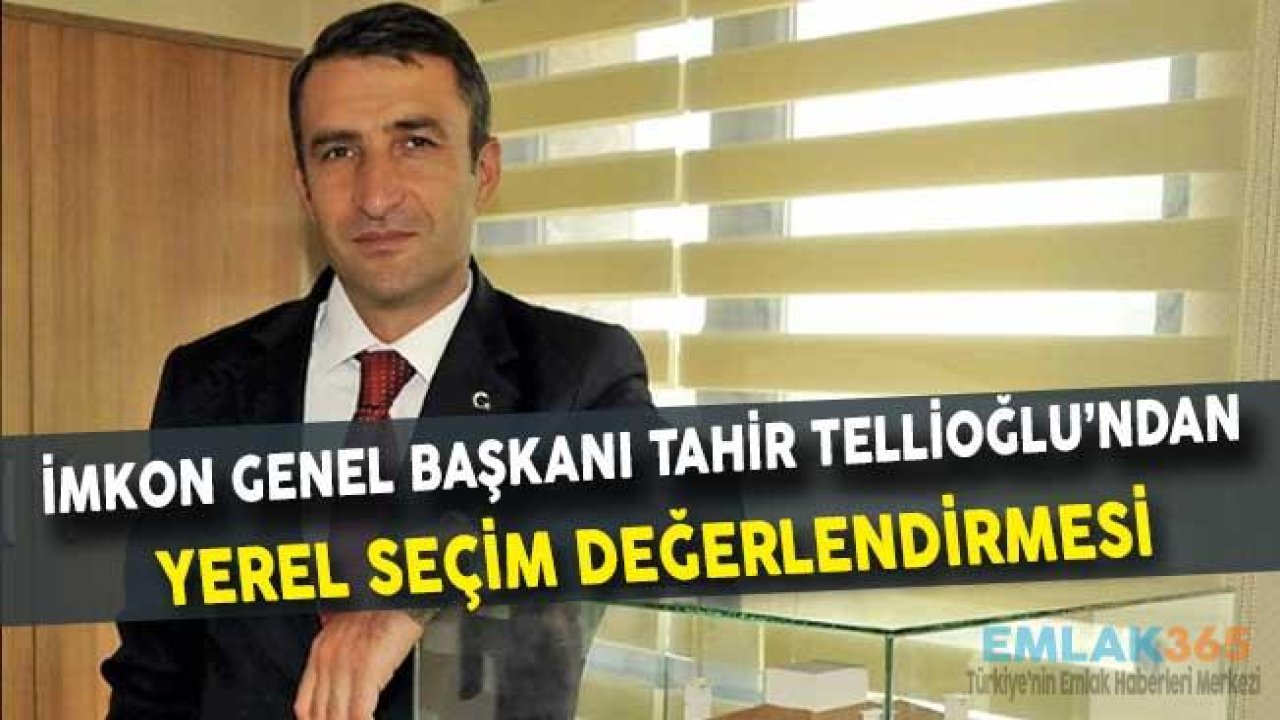 İMKON Genel Başkanı Tahir Tellioğlu'dan Yerel Seçim Değerlendirmesi